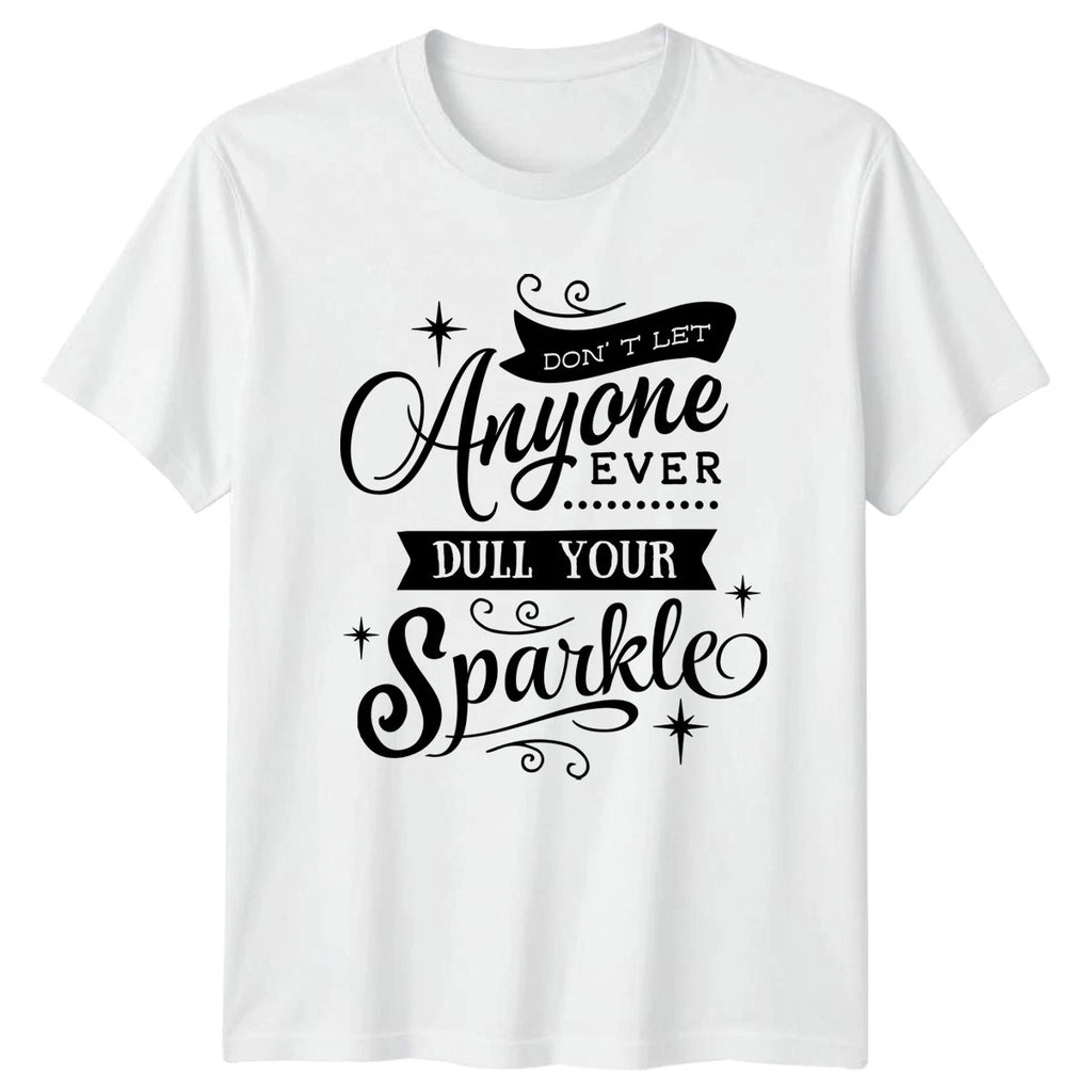 Dont Let Anyone Ever Dull Womens T-Shirt Self Empowerment Birthday Gift For Her
