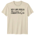 My Life Feels Like A T-Shirt Sarcastic Humor Birthday Gift For Him And Her