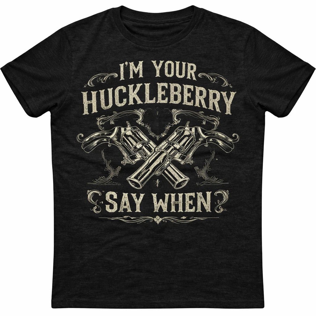 Im Your Huckleberry Shirt, Say When Gun Tee, Western Quote Graphic