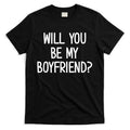 Will You Be My Boyfriend Funny Jokes Sarcastic Sayings T-Shirt
