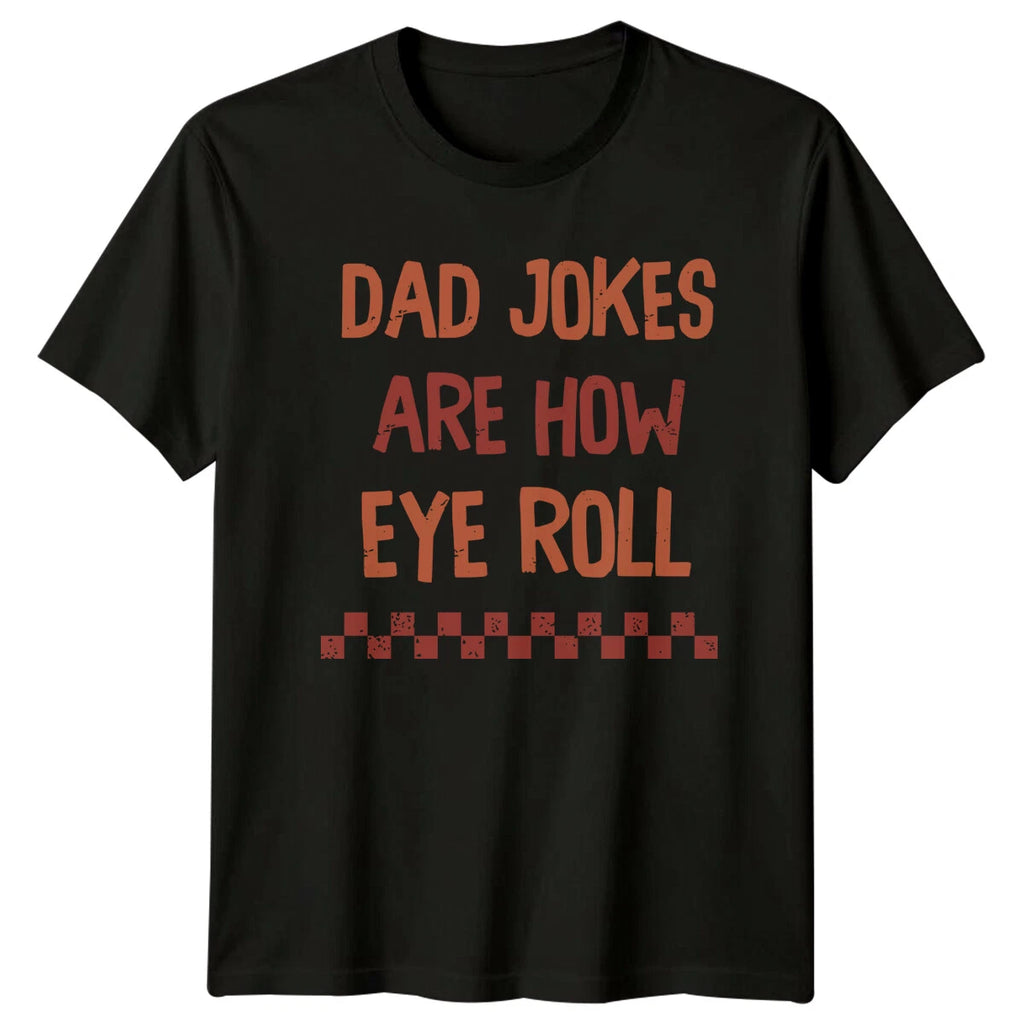 Dad Jokes Are How Eye Roll Funny Father's Day T-Shirt