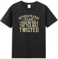 Officer Please I Had No Idea The Tea Was Twisted Funny Quote T-Shirt
