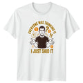Everyone Was Thinking It I Just T-Shirt Sarcasm Humor Personality
