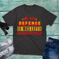 In My Defence I Was Left Unsupervised T-Shirt Novelty Design Funny Unisex Top