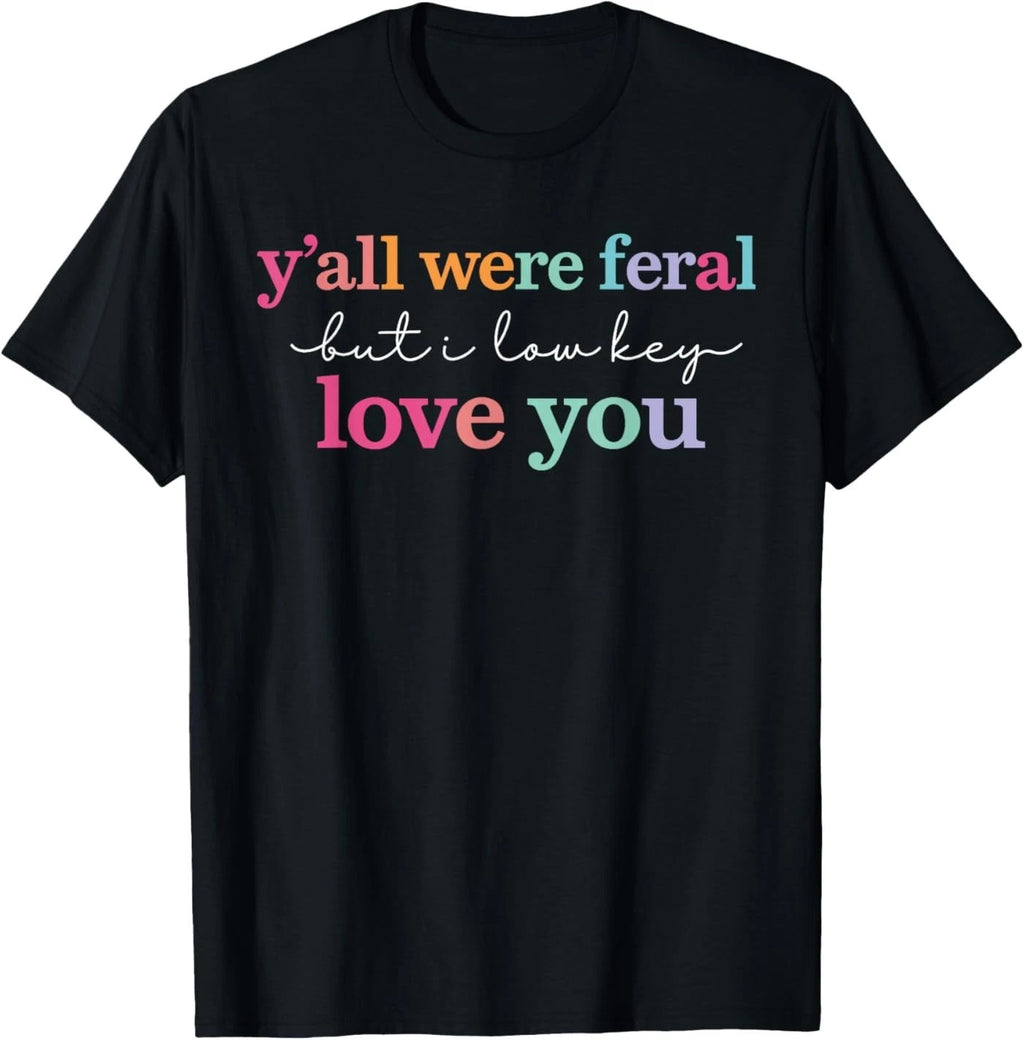Y’All were Feral But I Low Key Love You Funny Quote T-Shirt