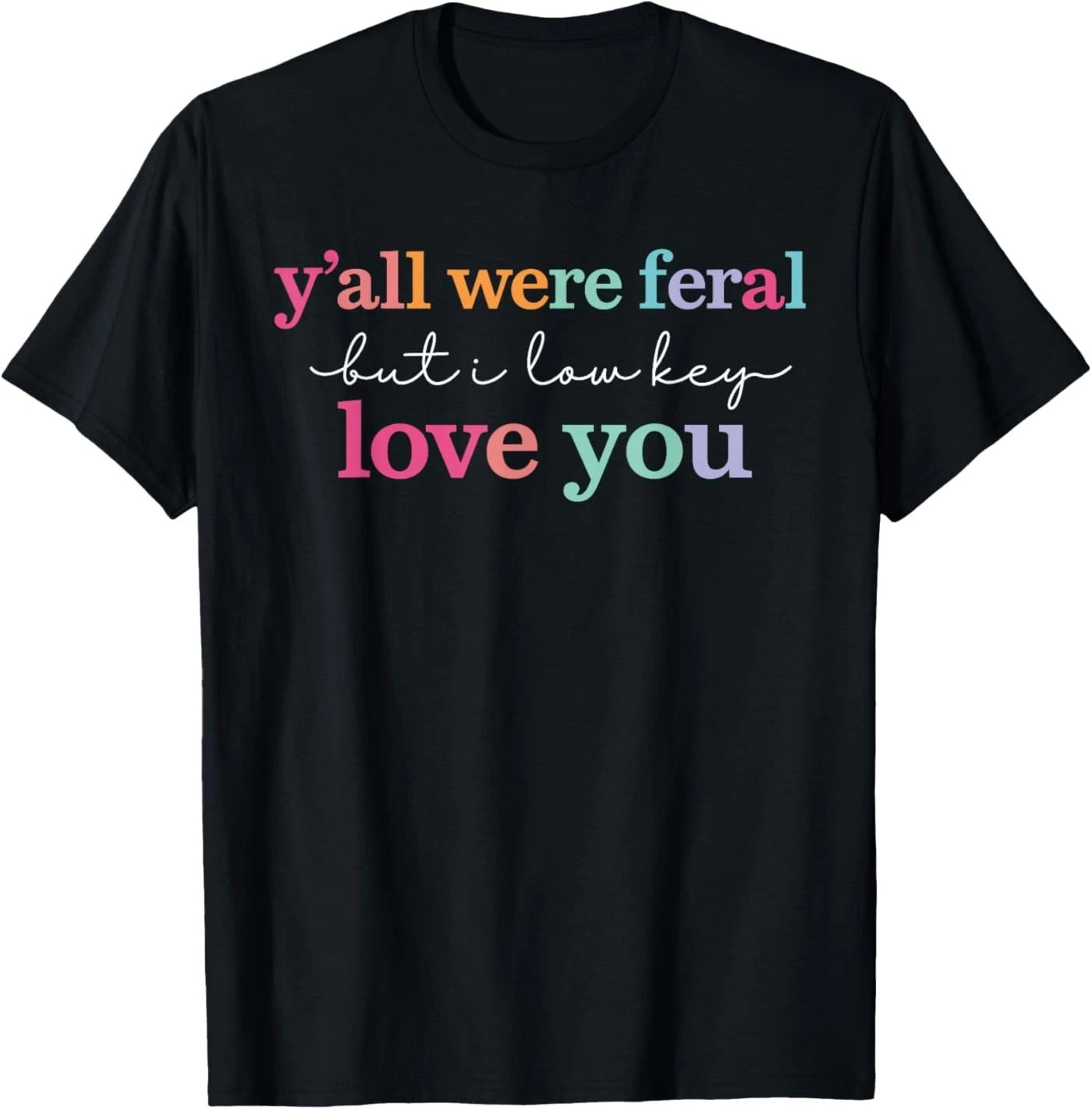 Y’All were Feral But I Low Key Love You Funny Quote T-Shirt