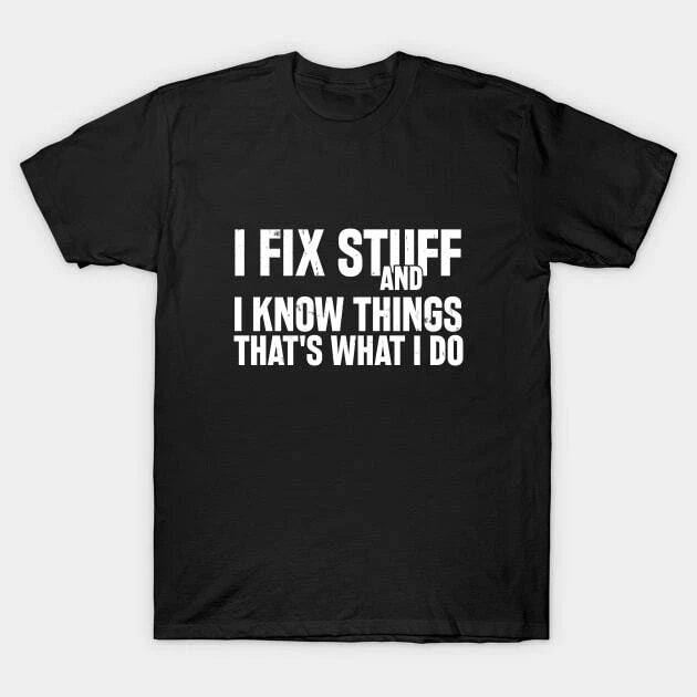 Car Mechanic funny quote - saying. I fix stuff and I know things T-Shirt Made in