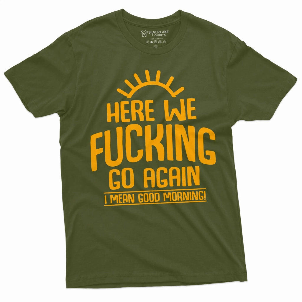Here we go again Funny T-shirt Good Morning Tshirt Sarcastic Humor Birthday Gift