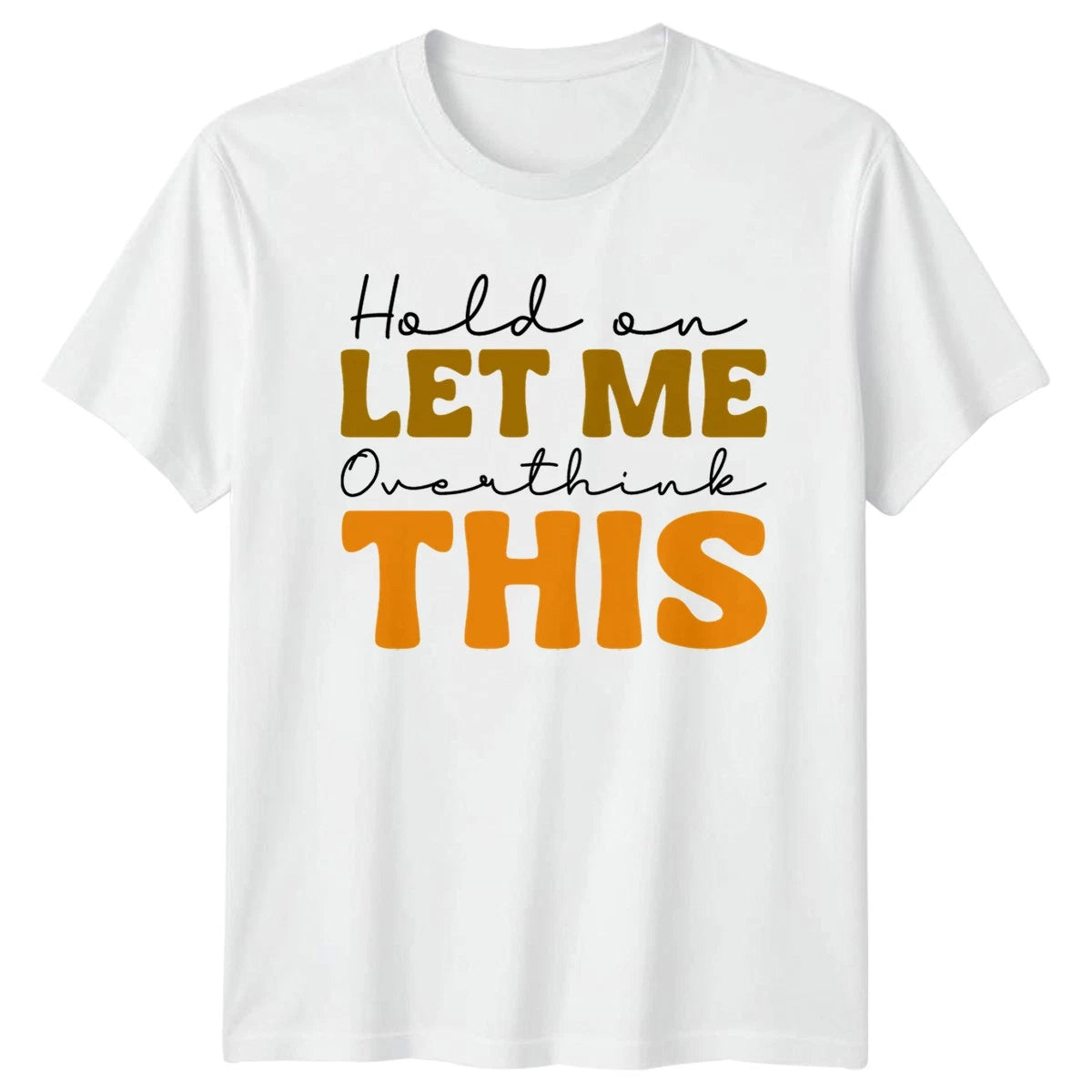 Hold On Let Me Overthink T-Shirt Anxiety Humor Mental Health Gift For Him