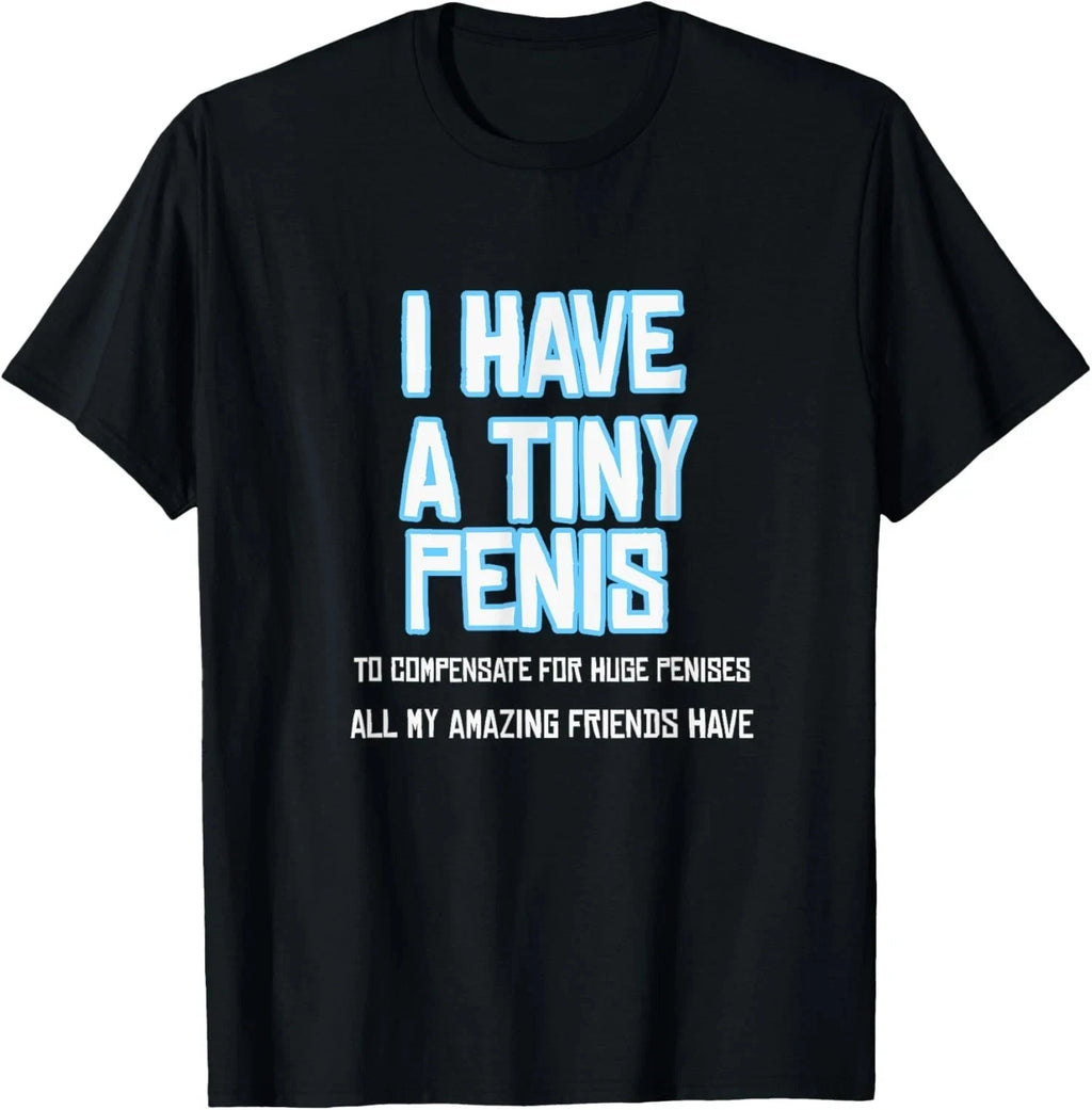 Funny Sarcastic Offensive Prank-I Have A Tiny Penis T-Shirt, size S-5XL