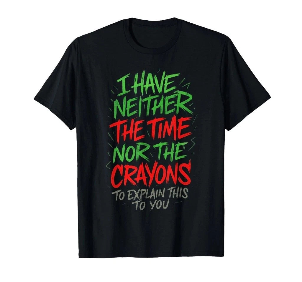 I Have Neither The Time Nor The Crayons Funny Quote T shirt