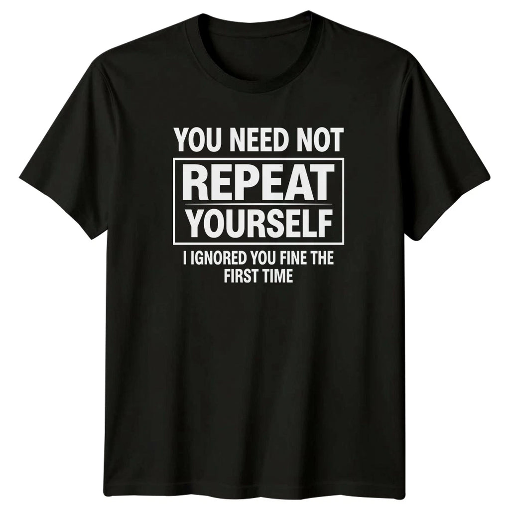 You Need Not Repeat Yourself T-Shirt Office Sarcasm Humor Gift For Him And Her