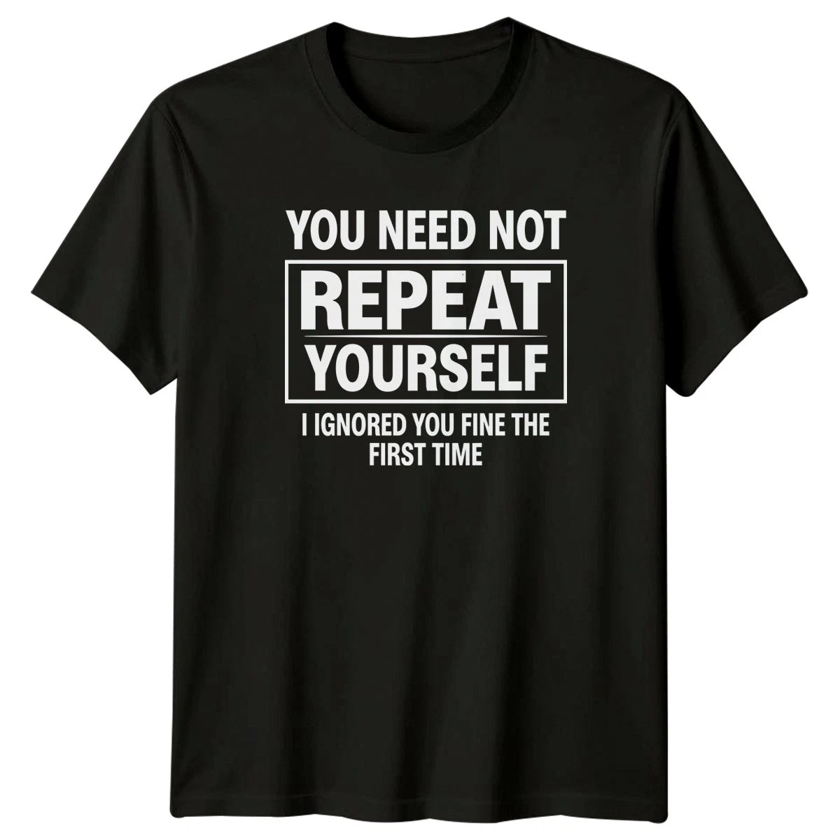 You Need Not Repeat Yourself T-Shirt Office Sarcasm Humor Gift For Him And Her
