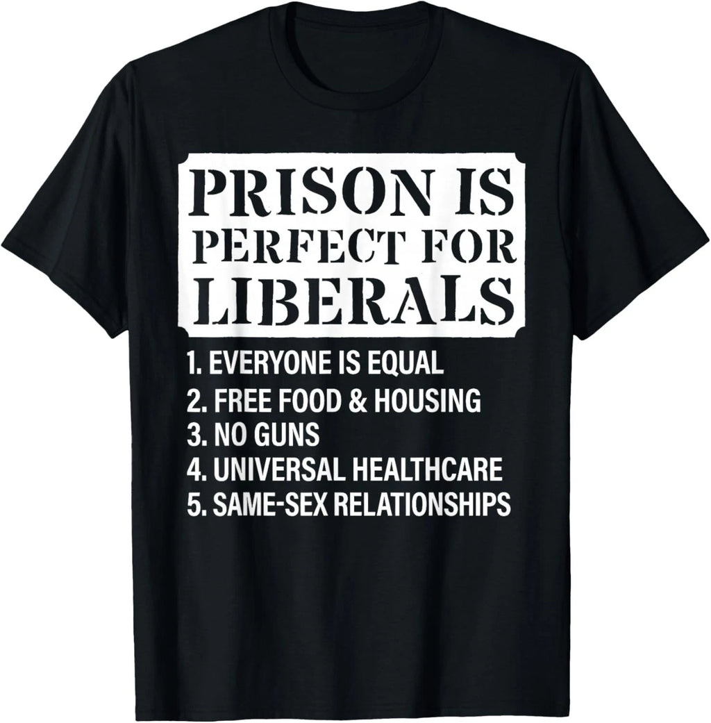 Prison is Perfect for Liberals - Anti Liberal Quote Funny Gift Unisex T-Shirt