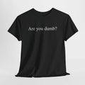 Are You Dumb? Tee Funny Minimal Text Sarcastic Offensive Quote Graphic T-Shirt