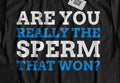 Are You Really The Sperm That Won? Unisex Funny Sarcastic Joke & Sarcasm T-Shirt