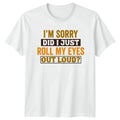 Im Sorry Did I Just T-Shirt Sarcastic Novelty Birthday Gift For Him And Her