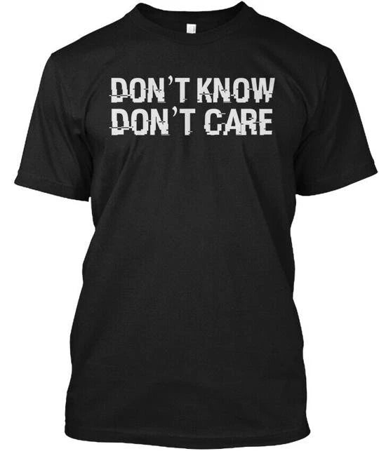 Dont Know Care Funny Humor Quote T-Shirt Made in the USA Size S to 5XL