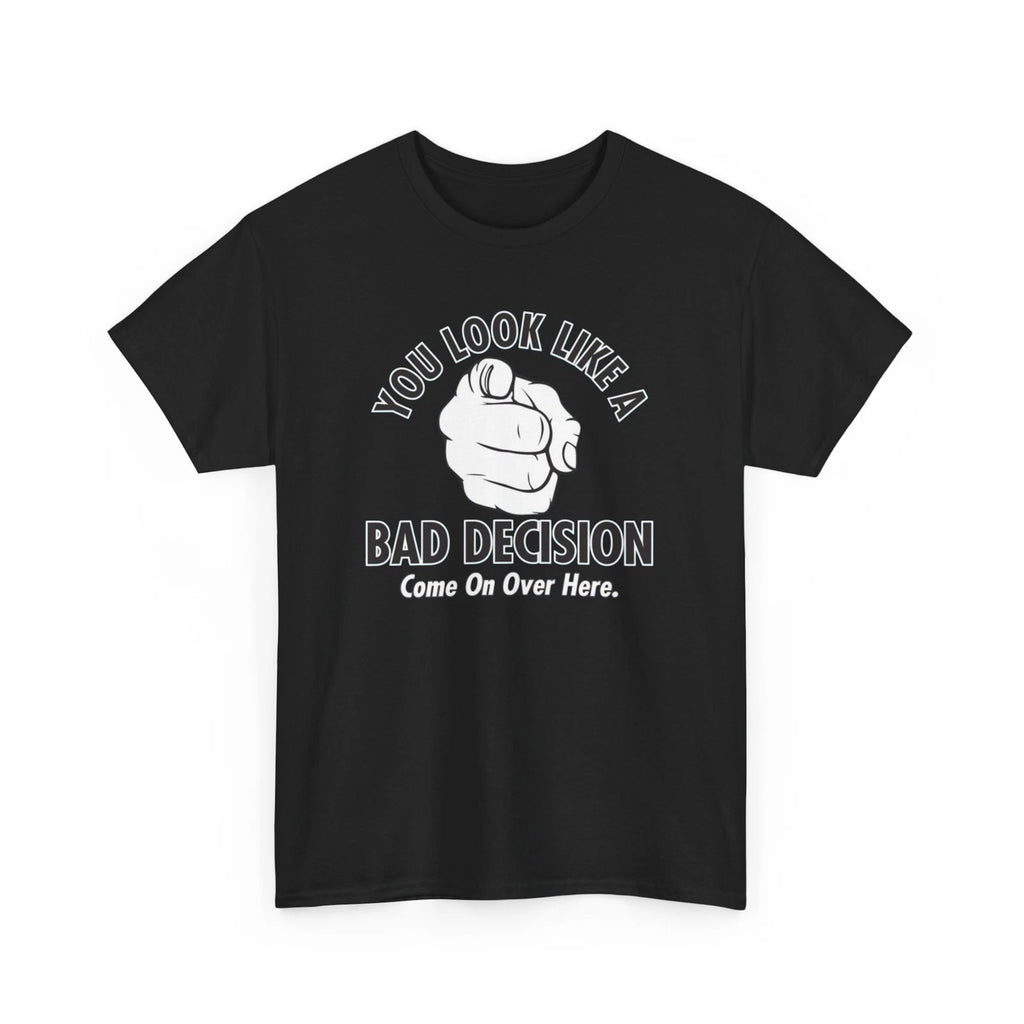 Funny Graphic Tee, You Look Like a Bad Decision Tee, Sarcastic T-Shirt