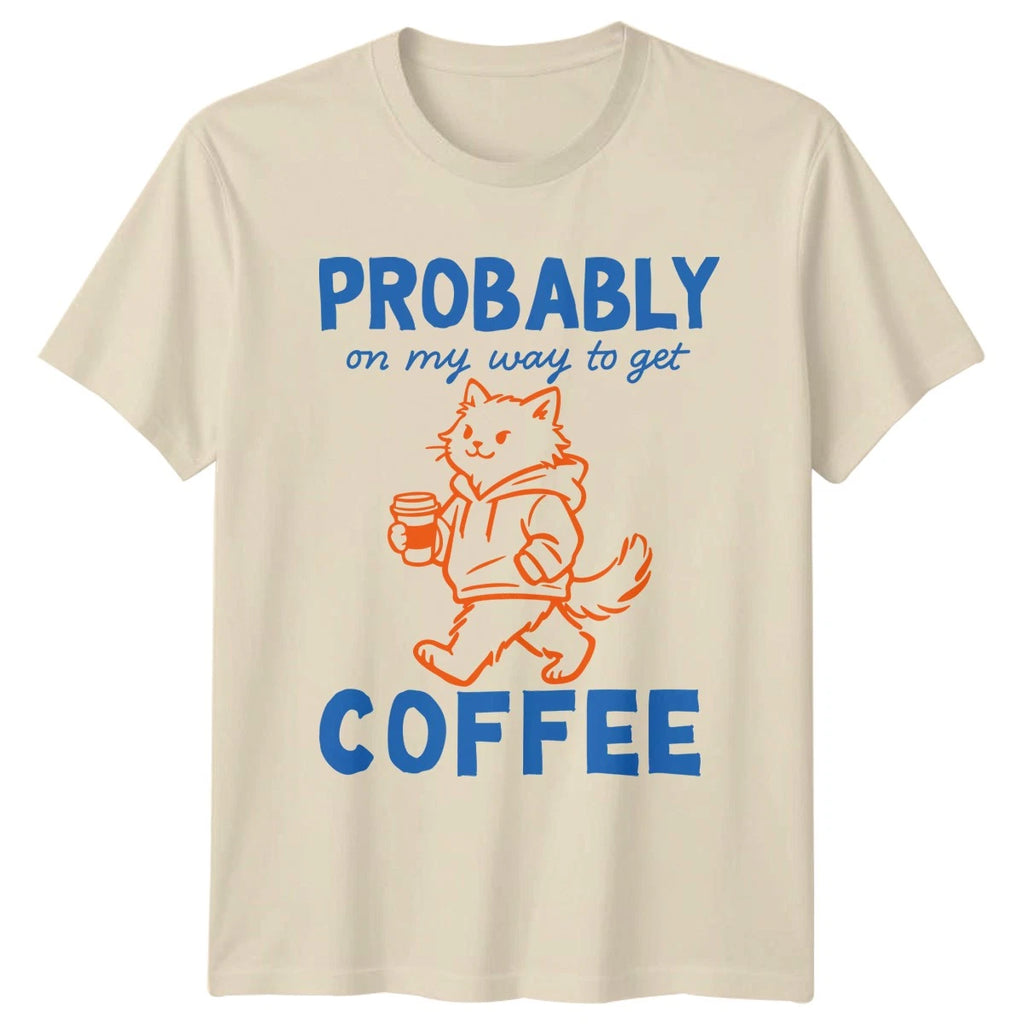 Probably On My Way Unisex T-Shirt Coffee Lover Gift For Him And Her