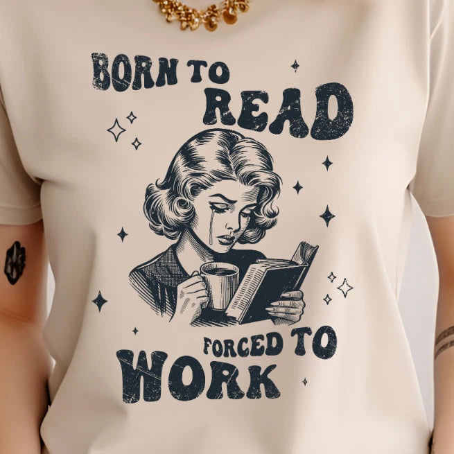 Born to Read Forced to Work Funny, Sarcastic, TShirt, Unisex, Book lover Bookish