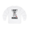 Long Sleeve Tee I Don't Do Mornings Sleepy Vibes Unisex Made in USA