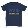 Act My Age Mens T-Shirt Funny Joke Top Gift For Dad Him Retired Present