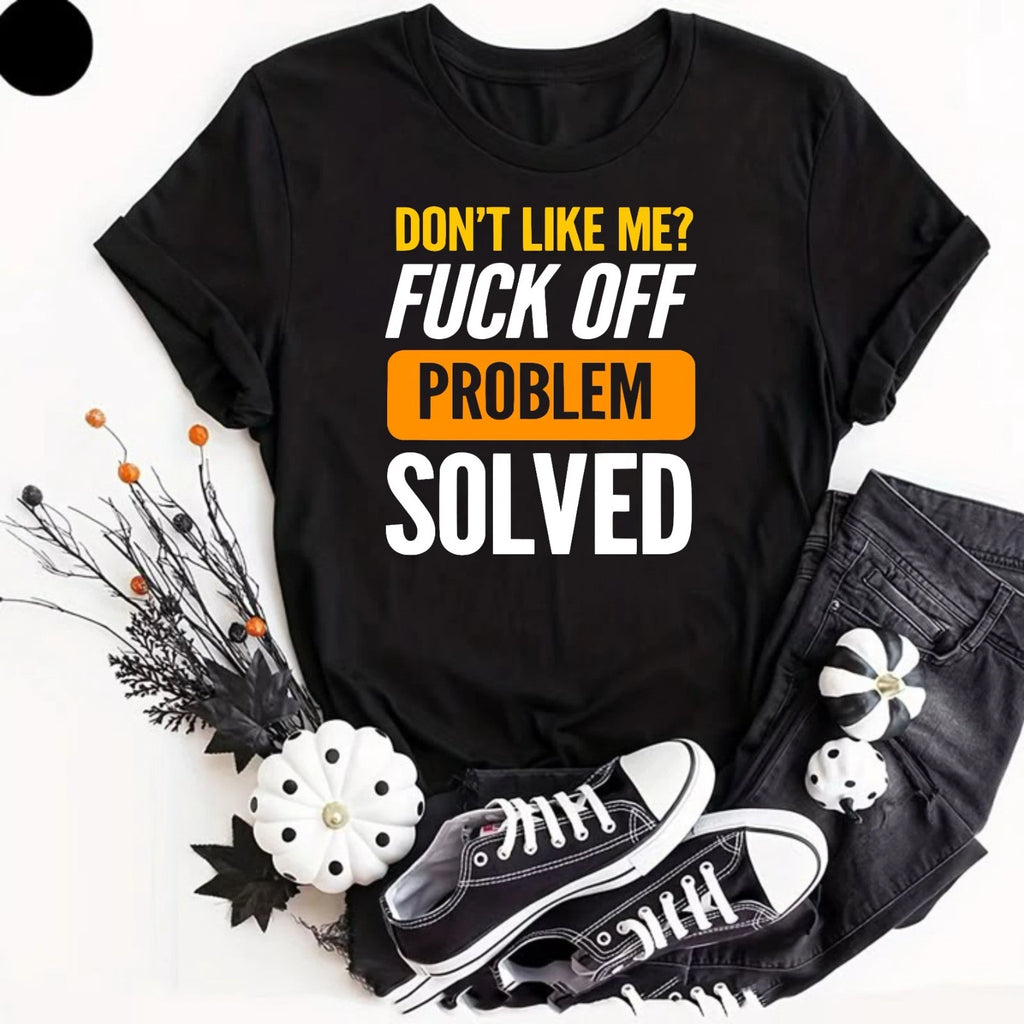 Don't Like Me F*ck Off Problem Solved T-Shirt Funny Offensive Insulting Men Joke