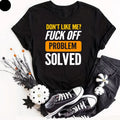 Don't Like Me F*ck Off Problem Solved T-Shirt Funny Offensive Insulting Men Joke