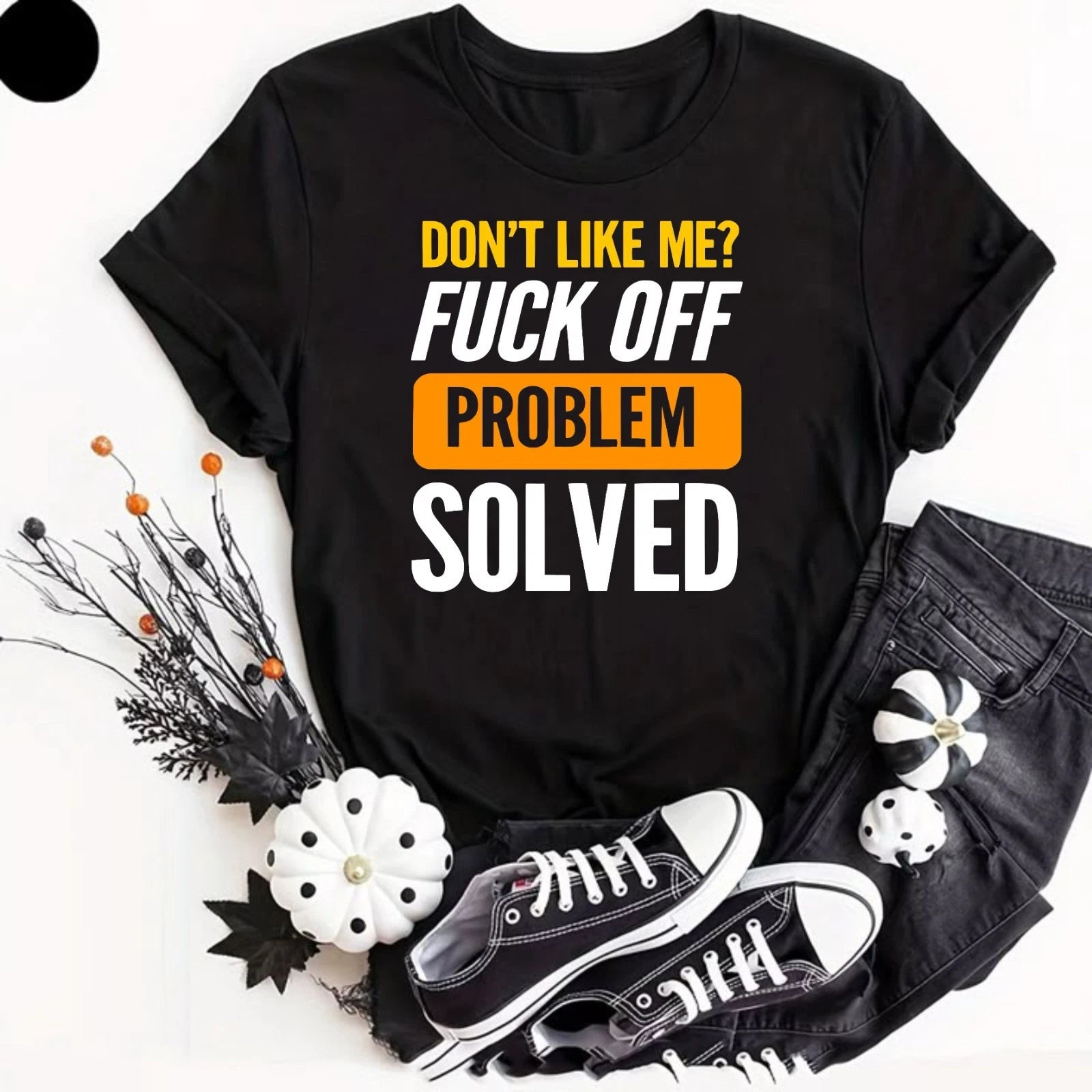 Don't Like Me F*ck Off Problem Solved T-Shirt Funny Offensive Insulting Men Joke