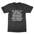My body is a machine that turns uncuddled girlfriend t-shirt funny meme tee