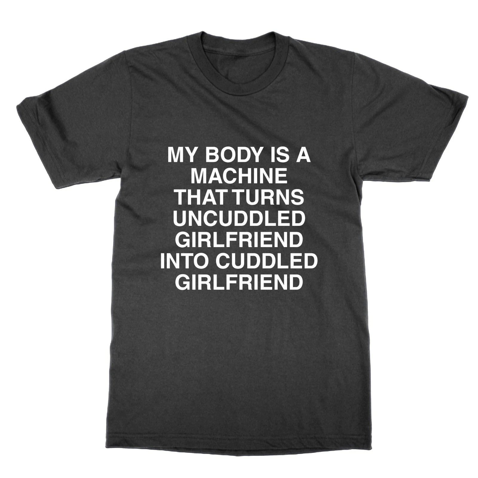 My body is a machine that turns uncuddled girlfriend t-shirt funny meme tee