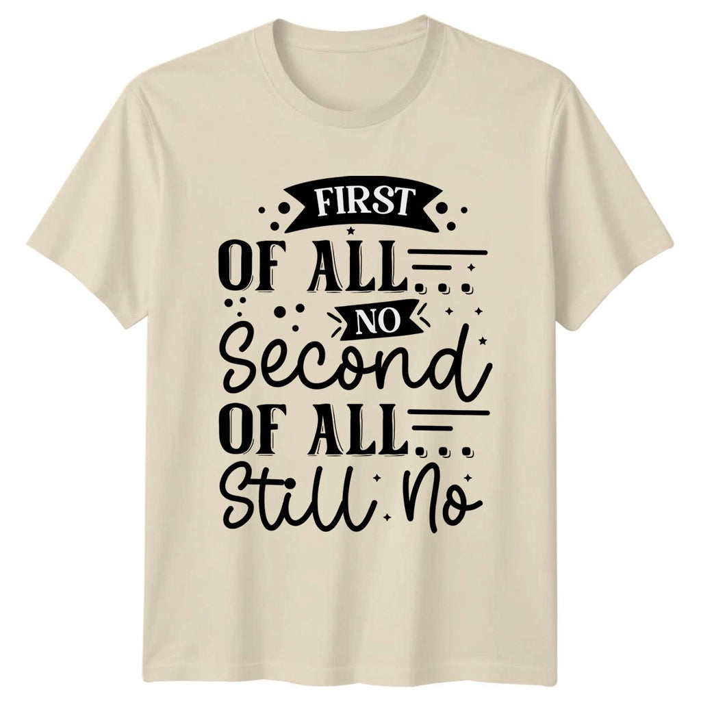 First Of All No Second T-Shirt Sarcastic Sayings Humor Birthday Gift