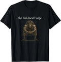 The Lion Doesn't Wipe Funny Gen Z Joke Brainrot Raunchy Meme T-Shirt