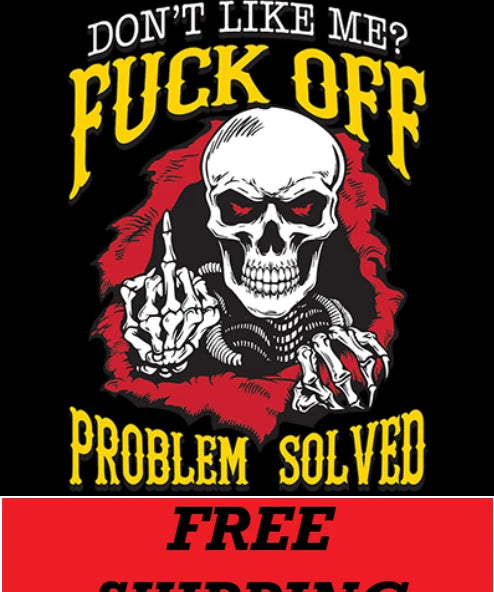 T-SHIRT-DON'T LIKE ME? F**K OFF-PROBLEM SOLVED