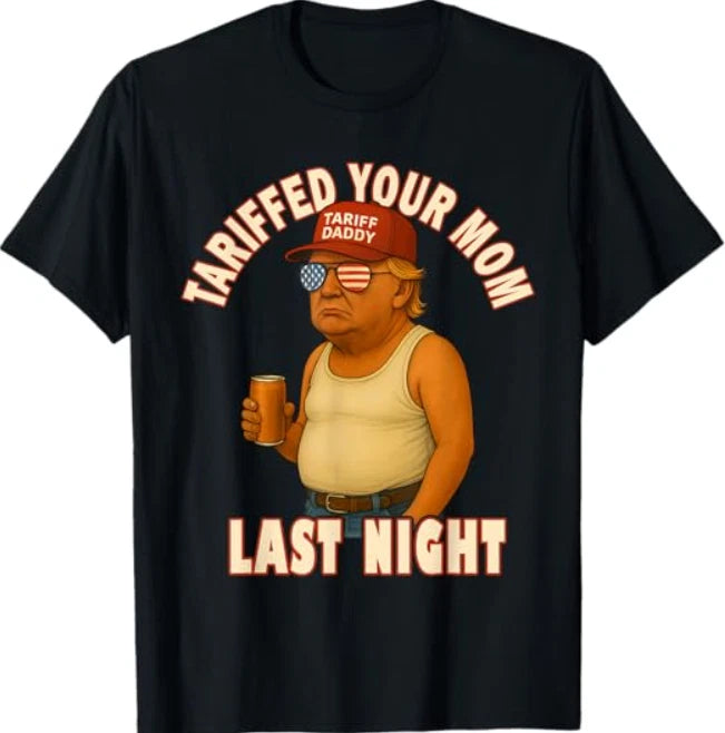 Tariffed Your Mom Funny Tariff Daddy Trump Meme T-Shirt