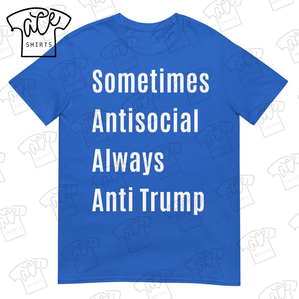 Sometimes Antisocial Always Anti Trump Unisex T-Shirt