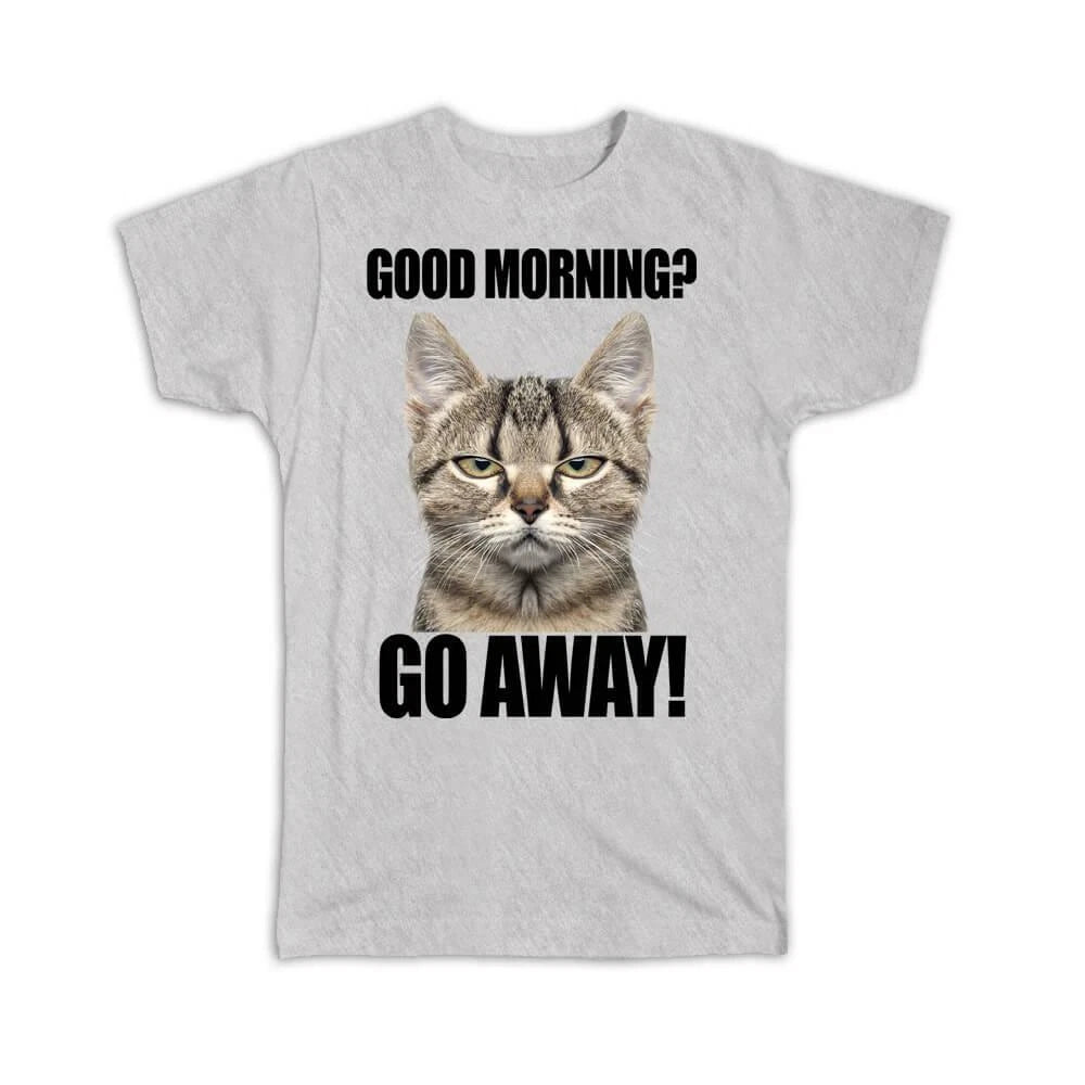 Gift T-Shirt : Good Morning Go Away Cat Office Funny Humor Kitten Joke Coworker