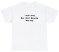 Funny Meme TShirt, I Ain't Gay But I Ain't Exactly Not Gay LGBTQ Joke Gift Tee