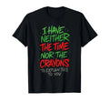 I Have Neither The Time - Funny Sarcastic Humor Quote T-Shirt