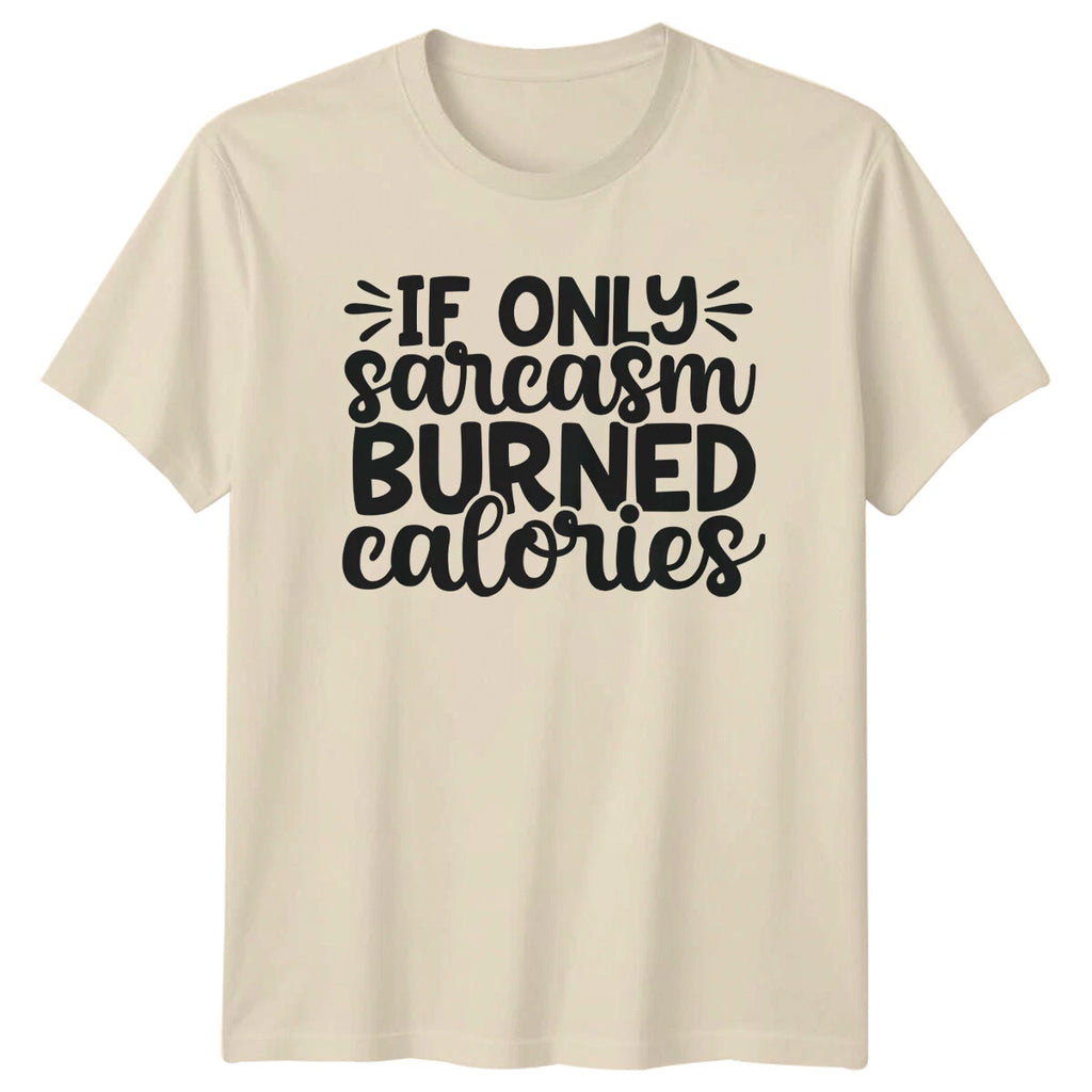 If Only Sarcasm Burned Calories Funny Sarcastic Quote T-Shirt