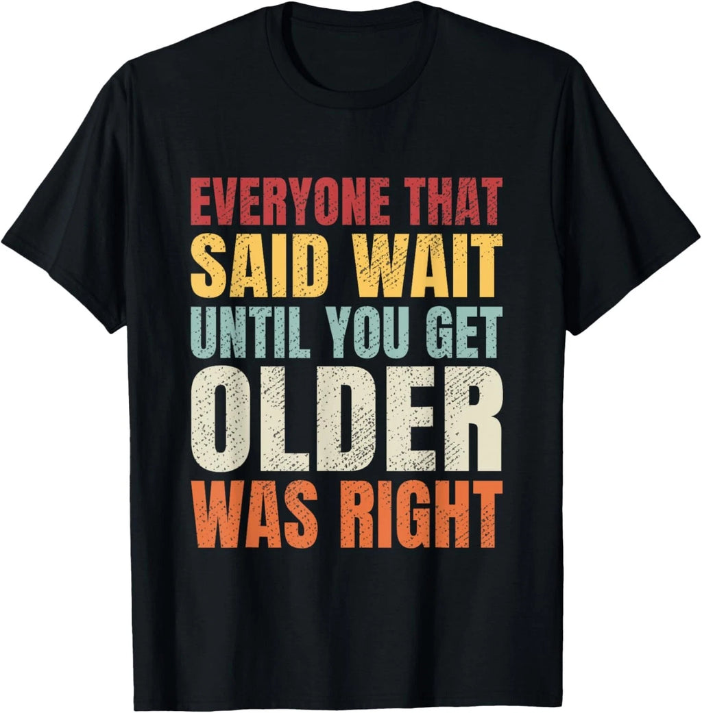 Funny Getting Old_ Wait Until You Get Older Sarcastic T-Shirt