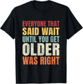 Funny Getting Old_ Wait Until You Get Older Sarcastic T-Shirt