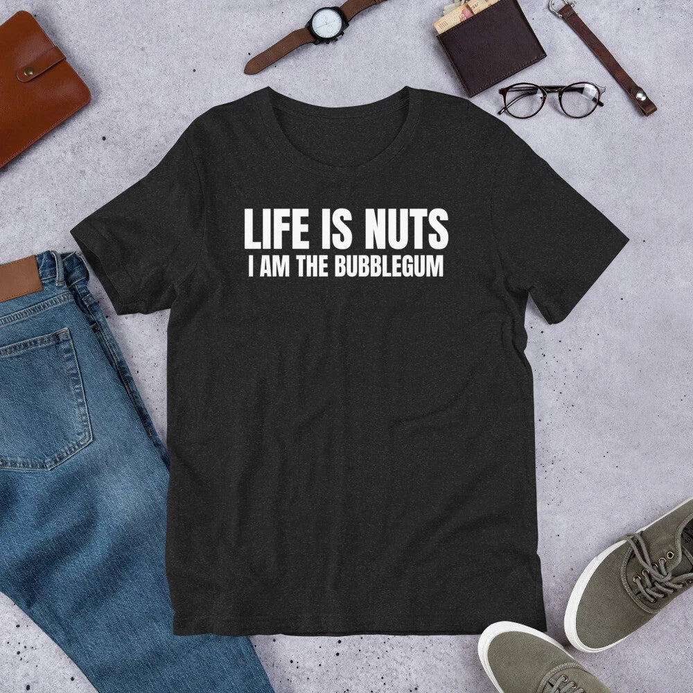 Life is Nuts I Am The Bubblegum Funny Sarcastic Saying t-shirt