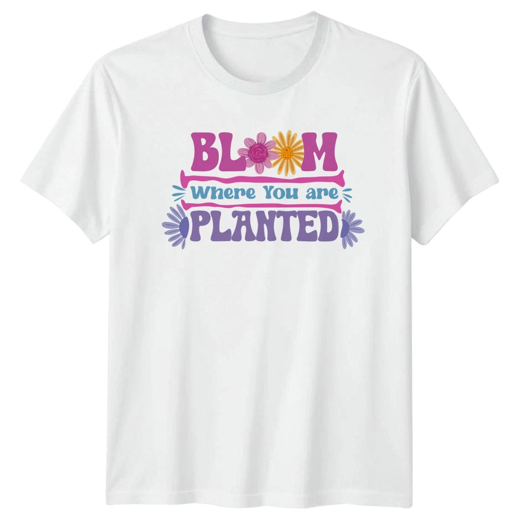 Bloom Where You Are Planted T-Shirt Gardening Motivational Quote Gift