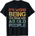 It's Weird Being The Same Age As Old People Retro Sarcastic T-Shirt