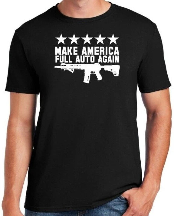 MAKE AMERICA FULL AUTO AGAIN - T-Shirt Pro Gun Amendment AR15 ATF 2A 1776 TRUMP