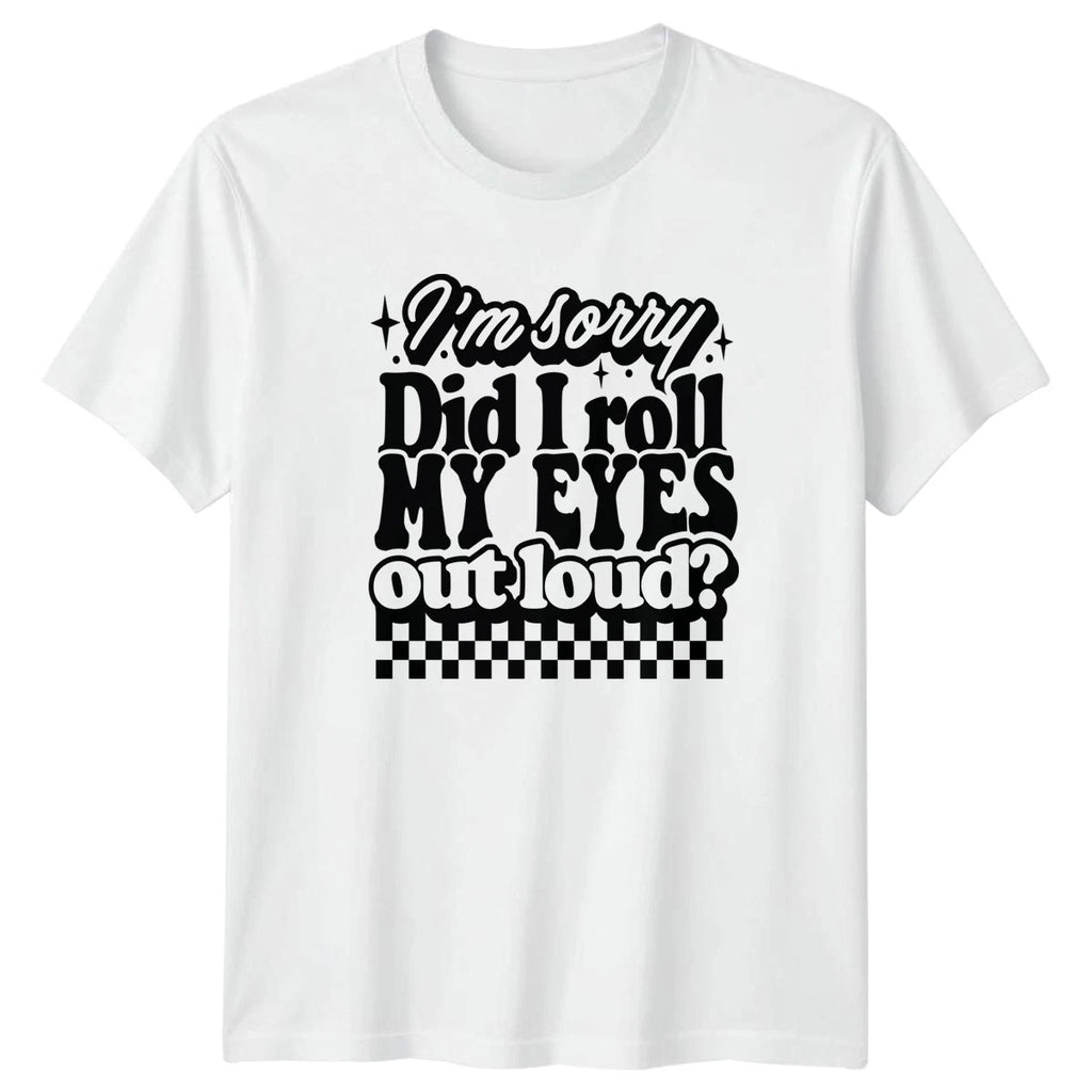 Im Sorry Did I Roll T-Shirt Sarcastic Quotes Humour Birthday Gift For Him
