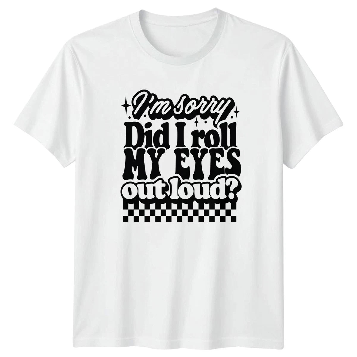 Im Sorry Did I Roll T-Shirt Sarcastic Quotes Humour Birthday Gift For Him