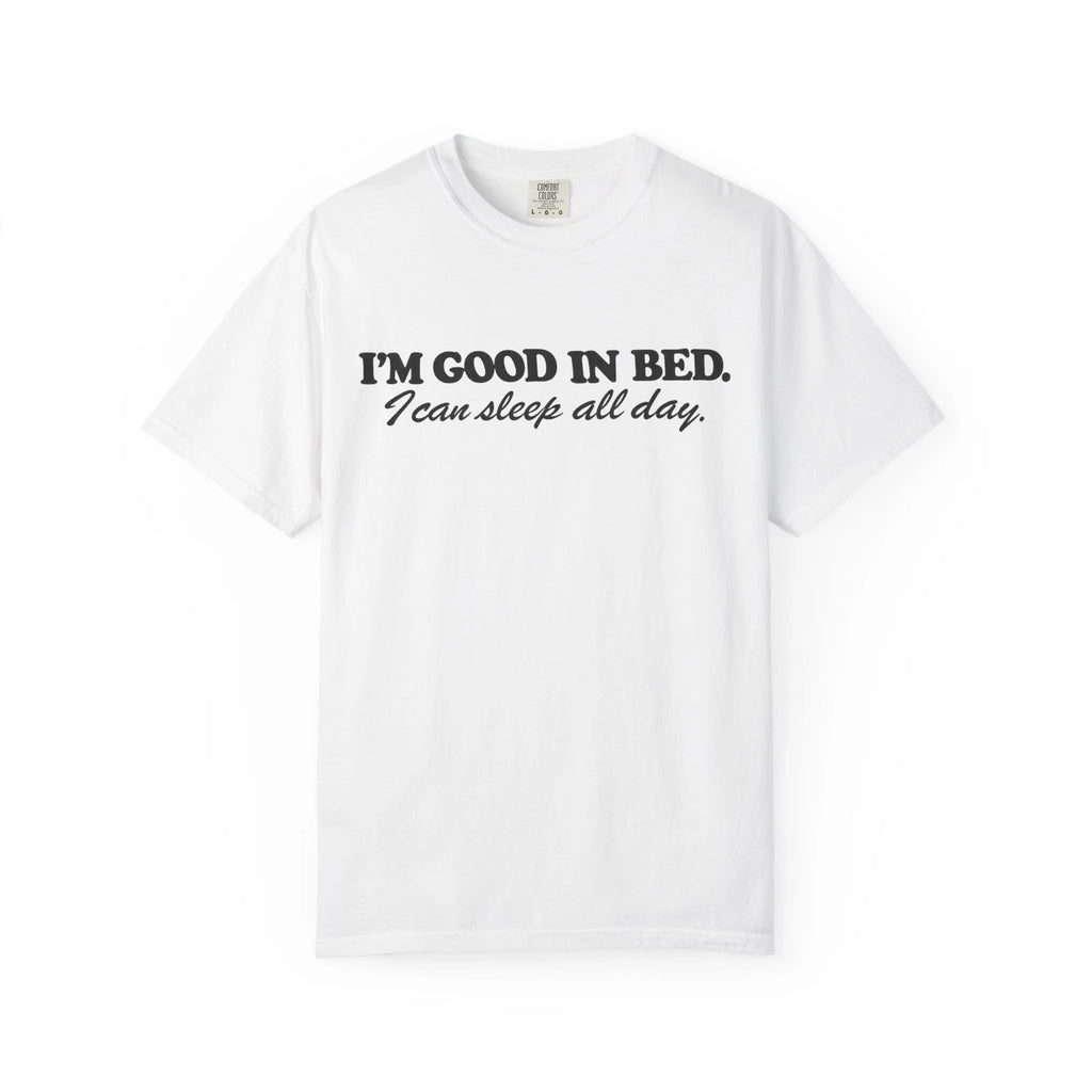 Im Good In Bed I can sleep all day T-Shirt | Funny Sleep Quote Tee